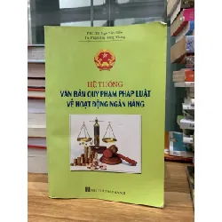 Hệ thống văn bản quy phạm pháp luật về hoạt động ngân hàng- Ngô phạm Hiền , Phạm Thị Hồng Nhung 716667