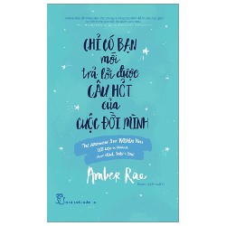 Chỉ Có Bạn Mới Trả Lời Được Câu Hỏi Của Cuộc Đời Mình - Amber Rae 133056