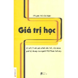 Giá Trị Học - Cơ Sở Lý Luận Góp Phần Đúc Kết , Xây Dựng Giá Trị Chung Của Người Việt Nam Thời Nay - Phạm Minh Hạc 183907