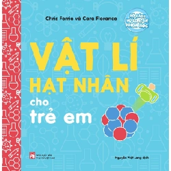 Bộ sách vỡ lòng về khoa học - Vật lí hạt nhân cho trẻ em - Chris Ferre STB3055 Mẹ và bé