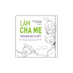 Làm cha mẹ: Thích nghi hay là chết - Norine Dworkin-MCDaniel ; Jessica Ziegler Vanvosach