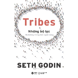 Tribes - Những Bộ Lạc: Marketing Thống Lĩnh Người Dùng - Seth Godin