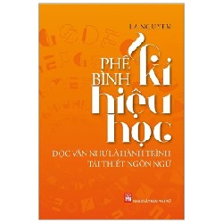 Phê Bình Kí Hiệu Học - Đọc Văn Như Là Hành Trình Tái Thiết Ngôn Ngữ - Lã Nguyên 195554