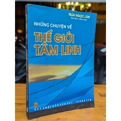 NHỮNG CHUYỆN VỀ THẾ GIỚI TÂM LINH - TRẦN NGỌC LÂN