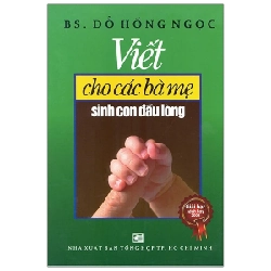 Viết Cho Các Bà Mẹ Sinh Con Đầu Lòng - BS. Đỗ Hồng Ngọc (Mới 100%) Dành cho mẹ bầu, NXB Tổng Hợp TPHCM - SÁCH ĐẠI HỌC