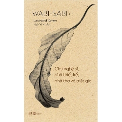 Wabi-Sabi - Tập 1 - Cho Nghệ Sĩ, Nhà Thiết Kế, Nhà Thơ Và Triết Gia Leonard Koren - PhanBooks LỊCH SỬ - CHÍNH TRỊ - TRIẾT HỌC