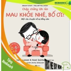 (TẶNG BOOKMARK) Chập chững lớn lên - Mau khỏe nhé Bố ơi! - Nancy Loewen & Hazel Quintanilla - 2022 - Tủ ong mật, Thiếu nhi
