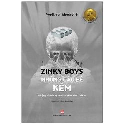 Zinky Boys Những Cậu Bé Kẽm - Viết (Hay Kể) Toàn Bộ Sự Thật Về Chính Mình Là Bất Khả - Svetlana Alexievich