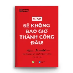 NETFLIX - Sẽ không bao giờ thành công đâu! - Marc Randolph - Nhà đồng sáng lập, CEO đầu tiên của Netflix (Hoàng Long dịch) - MARKETING KINH DOANH