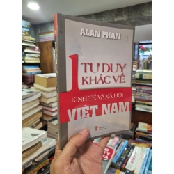 Một tư duy khác về kinh tế và xã hội VN - Alan Phan 129390