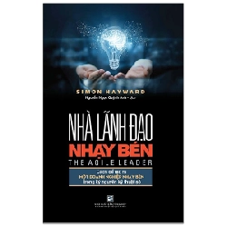 Nhà Lãnh Đạo Nhạy Bén - Cách Để Tạo Ra Một Doanh Nghiệp Nhạy Bén Trong Kỷ Nguyên Kỹ Thuật Số - Simon Hayward