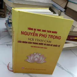 Tổng Bí thư, Chủ tịch nước Nguyễn Phú Trọng với tình cảm của nhân dân...