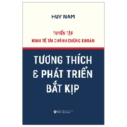 Tuyển Tập Kinh Tế Tài Chánh Chứng Khoán - Tương Thích Và Phát Triển Bắt Kịp (Bìa Cứng) - Huy Nam