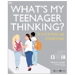 What's My Teenager Thinking? - Tâm Lý Học Trẻ Em Thực Hành Cho Cha Mẹ Hiện Đại - Tuổi Từ 13 đến 18 - Tanith Carey, Angharad Rudkin 144548