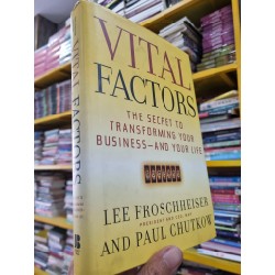 VITAL FACTORS : THE SECRET TO TRANSFORMING YOUR BUSINESS-AND YOUR LIFE - Lee Froschheiser & Paul Chutkow