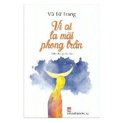 Vì ai mà ta phong trần - Vũ Từ Trang - 2017 - Văn Học