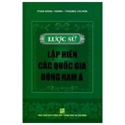 Lược Sử Lập Hiến Các Quốc Gia Đông Nam Á (Bìa Cứng) - Phan Đăng Thanh, Trương Thị Hòa