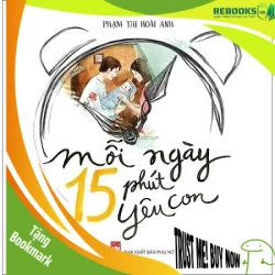 (TẶNG BOOKMARK) Mỗi ngày 15 phút yêu con - Phạm Thị Hoài Anh - 2016 - TÂM LÝ GIÁO DỤC