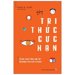 Tri Thức Cực Hạn - Tối Ưu Hóa Kĩ Năng Học Tập Và Quản Lí Tri Thức Cá Nhân - Thành Giáp 180119