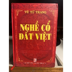 Nghề cổ đất Việt- Tác giả: Vũ Từ Trang- NXB Văn Hoá Thông Tin ,năm xb 2007- Bìa cứng,khổ 14x20,5cm, 603 trang STB1458