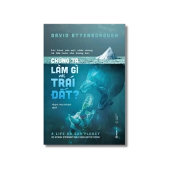 Chúng ta làm gì với Trái Đất? - David Attenborough