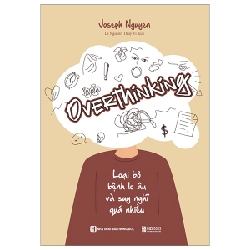 Overthinking - Loại Bỏ Bệnh Lo Âu Và Suy Nghĩ Quá Nhiều - Joseph Nguyen