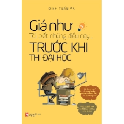 Giá như tôi biết những điều này trước khi thi đại học- TB2021 - Đinh Tuấn Ân - Q2/2021 - TÂM LÝ GIÁO DỤC