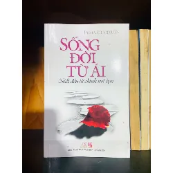 Sống đời từ ái - Pema Chodron TÂM LINH - TÔN GIÁO - THIỀN VAVO0810
