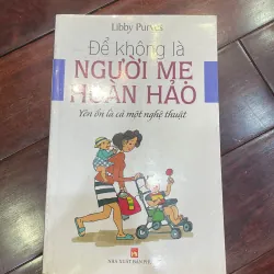 ĐỂ KHÔNG LÀ NGƯỜI MẸ HOÀN HẢO - nuôi dạy con / giáo dục / làm cha mẹ  1040426