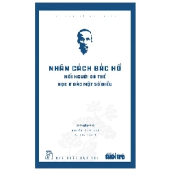 Di sản Hồ Chí Minh. Nhân cách Bác Hồ: Mỗi người có thẻ học ở Bác một số điều - Báo Tuổi Trẻ 2022 New 100% HCM.PO 47739