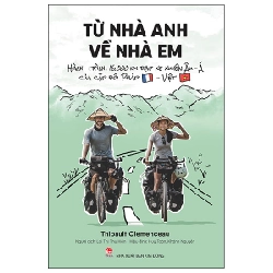 Từ Nhà Anh Về Nhà Em - Hành Trình 16.000 Km Đạp Xe Xuyên Âu-Á Của Cặp Đôi Pháp-Việt - Thibault Clemenceau