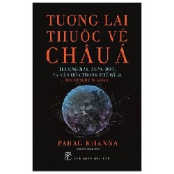 Tương Lai Thuộc Về Châu Á - Parag Khanna 116077