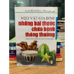 Mẹo vặt gia đình những bài thuốc chữa bệnh thông thường- Nguyễn Hồng Lân 600602