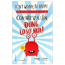 Xây Dựng Lòng Tự Tin Cho Trẻ 7-11 Tuổi - Con Hãy Vui Lên, Đừng Lo Sợ Nữa - Poppy O'Neill