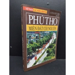 Phú Thọ - Miền đất cội nguồn mới 70% ố 2010 HCM1008 Dương Huy Thiện LỊCH SỬ - CHÍNH TRỊ - TRIẾT HỌC