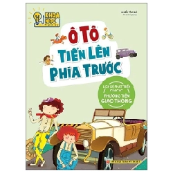 Khoa Học Thú Vị - Ô Tô Tiến Lên Phía Trước - Lịch Sử Phát Triển Của Các Phương Tiện Giao Thông - Nhiều Tác Giả