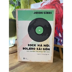 Rock Hà Nội, Bolero Sài Gòn: Câu chuyện tân nhạc Việt Nam - Jason Gibbs (có chữ ký dịch giả)