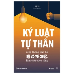 Kỷ Luật Tự Thân - 5 Hệ Thống Phá Bỏ Sự Vô Tổ Chức, Làm Chủ Cuộc Sống