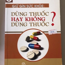 GIỮ GÌN SỨC KHỎE DÙNG THUỐC HAY KHÔNG DÙNG THUỐC- 294 trang, nxb: 2010