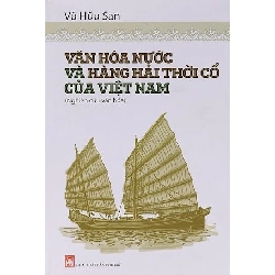 Văn hóa nước và hàng hải thời cổ của Việt Nam - Vũ Hữu San STB2656 Lịch sử - Chính trị - Triết học
