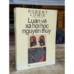 LUẬN VỀ XÃ HỘI HỌC NGUYÊN THUỶ - ROBERT LOWIE ( ĐỖ LAI THUÝ BIÊN TẬP ) 300874