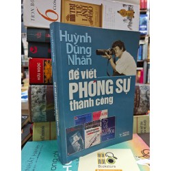 ĐỂ VIẾT PHÓNG SỰ THÀNH CÔNG - HUỲNH DŨNG NHÂN