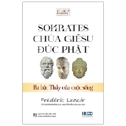 Sokrates, Chúa Giêsu, Đức Phật - Ba Bậc Thầy Của Cuộc Sống - Frédéric Lenoir