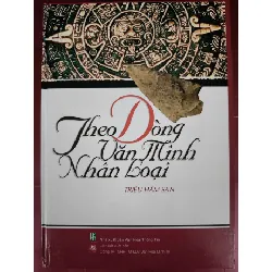 [Sách Cũ SCGR] Theo dòng văn minh nhân loại - Xb 2005 - 755 trang - Bìa cứng - Kt 19 x 27 LỊCH SỬ - CHÍNH TRỊ - TRIẾT HỌC ANTQ0810