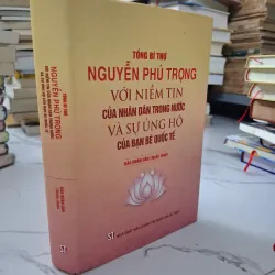 Tổng Bí thư Nguyễn Phú Trọng với niềm tin của nhân dân...