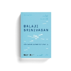 (TẶNG BOOKMARK) BALAJI SRINIVASAN - CÔNG NGHỆ, SỰ THẬT VÀ TƯƠNG LAI - Eric Jorgenson - KỸ NĂNG