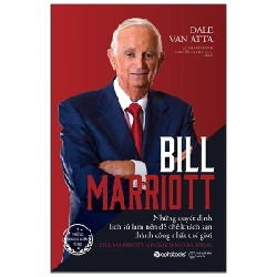 Bill Marriott - Những Quyết Định Lịch Sử Làm Nên Đế Chế Khách Sạn Thành Công Nhất Thế Giới - Dale Van Atta 192065