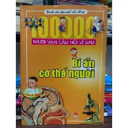 Mười vạn câu hỏi vì sao: Bí ẩn cơ thể người- NXB Kim Đồng