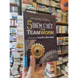 5 Điểm Chết Trong Teamwork : Câu chuyện bất ngờ về Thuật Lãnh Đạo - Patrick Lencioni 325609