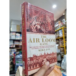 THE AIR LOOM GANG : THE STRANGE AND TRUE STORY OF JAMES TILLY MATTHEWS AND HIS VISIONARY MADNESS - Mike Jay